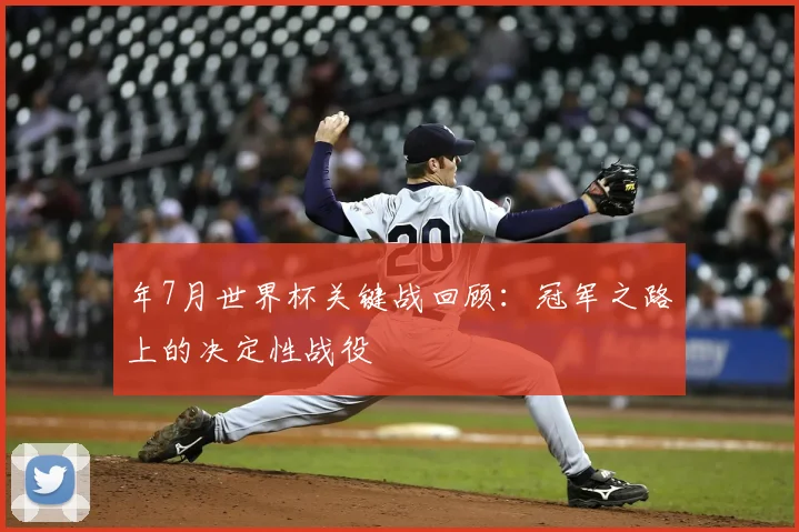 年7月世界杯关键战回顾：冠军之路上的决定性战役